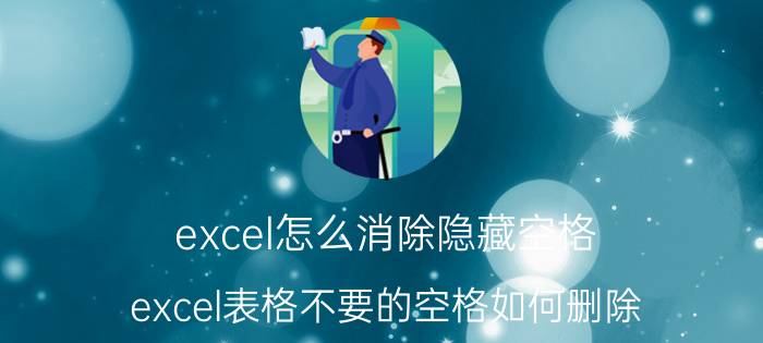 excel怎么消除隐藏空格 excel表格不要的空格如何删除？